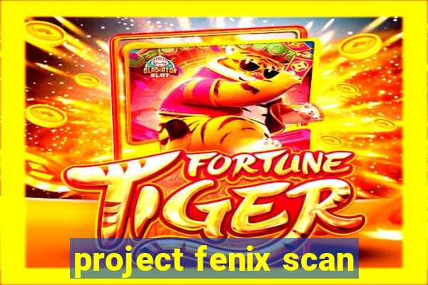 project fenix scan